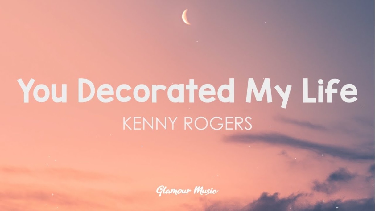 and you decorated my life Bulan 2 Kenny Rogers - You Decorated My Life (Lyrics)